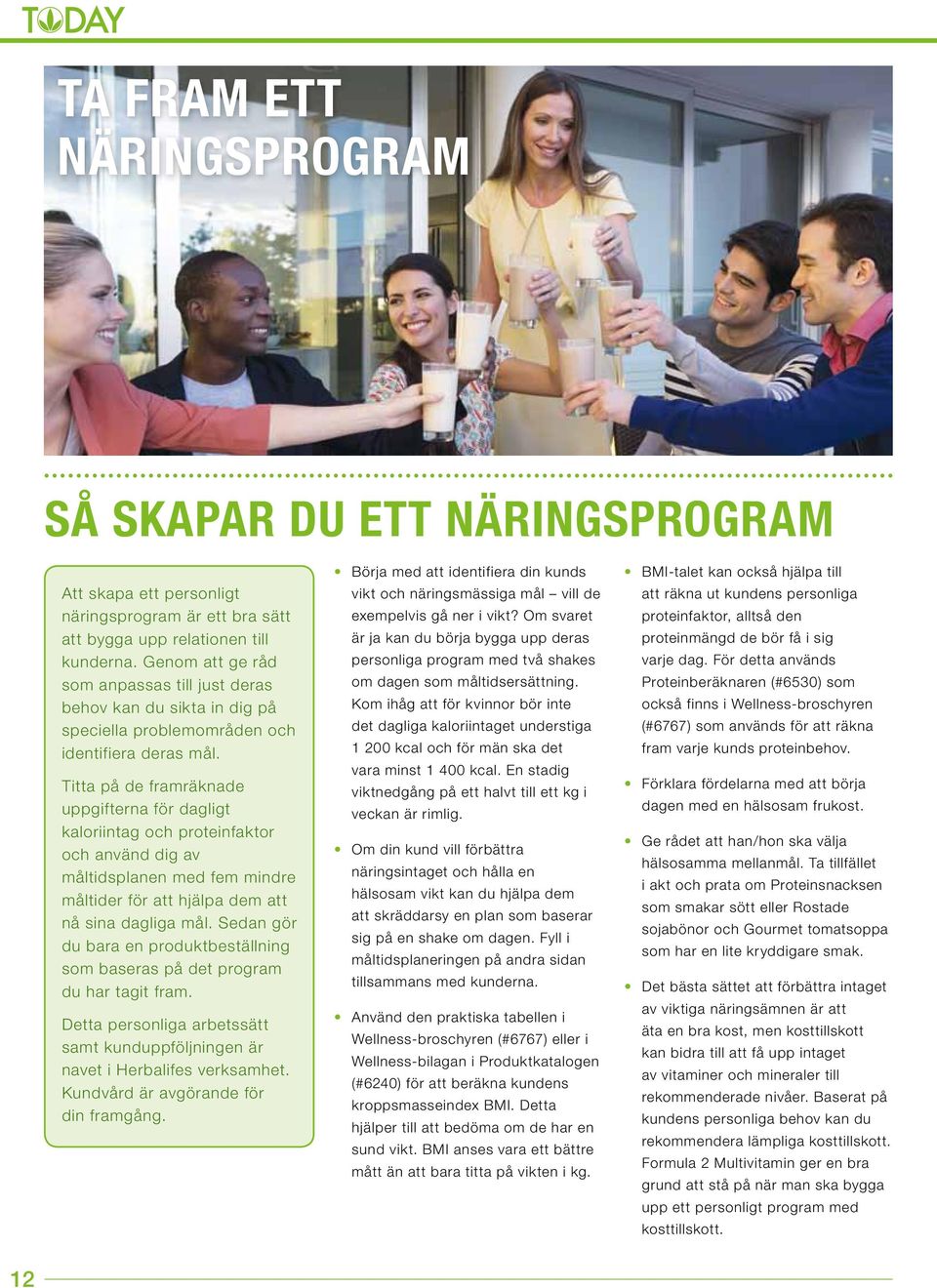Titta på de framräknade uppgifterna för dagligt kaloriintag och proteinfaktor och använd dig av måltidsplanen med fem mindre måltider för att hjälpa dem att nå sina dagliga mål.