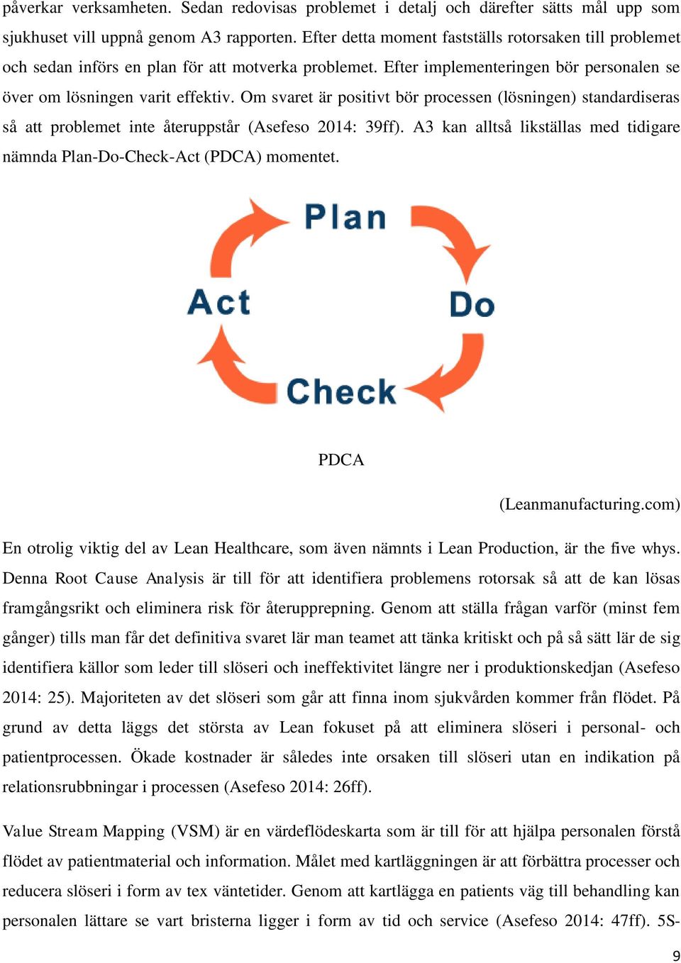 Om svaret är positivt bör processen (lösningen) standardiseras så att problemet inte återuppstår (Asefeso 2014: 39ff). A3 kan alltså likställas med tidigare nämnda Plan-Do-Check-Act (PDCA) momentet.