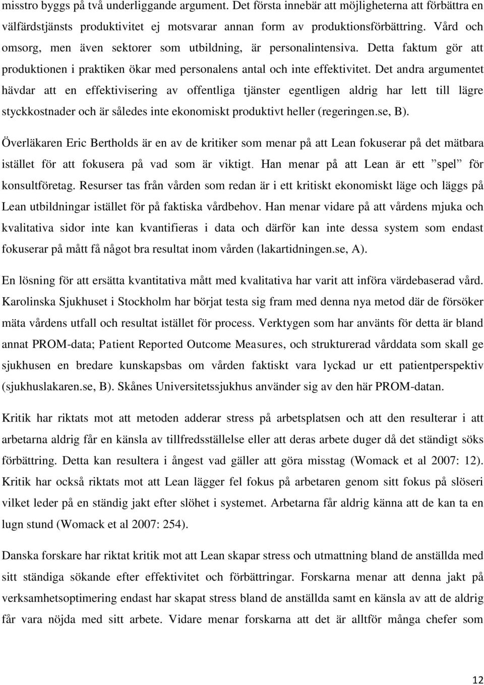 Det andra argumentet hävdar att en effektivisering av offentliga tjänster egentligen aldrig har lett till lägre styckkostnader och är således inte ekonomiskt produktivt heller (regeringen.se, B).