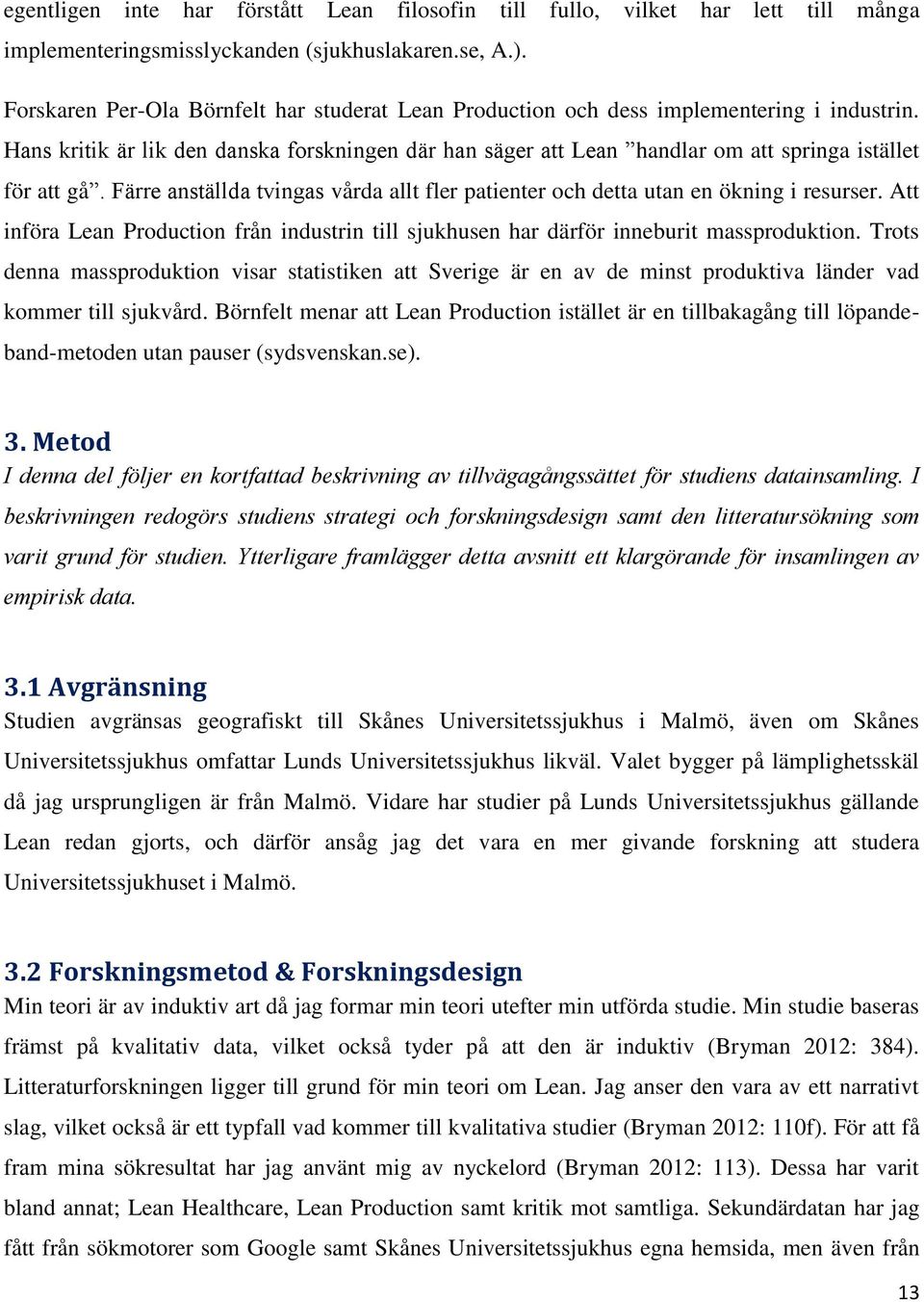 Hans kritik a r lik den danska forskningen da r han sa ger att Lean handlar om att springa istället för att gå. Fa rre ansta llda tvingas vårda allt fler patienter och detta utan en ökning i resurser.