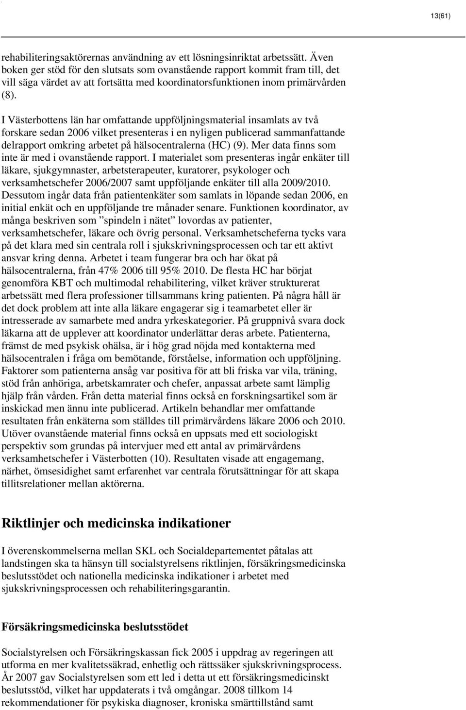 I Västerbottens län har omfattande uppföljningsmaterial insamlats av två forskare sedan 2006 vilket presenteras i en nyligen publicerad sammanfattande delrapport omkring arbetet på hälsocentralerna