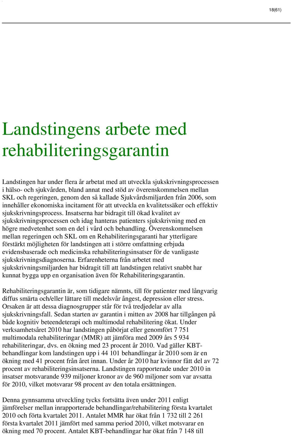 sjukskrivningsprocess. Insatserna har bidragit till ökad kvalitet av sjukskrivningsprocessen och idag hanteras patienters sjukskrivning med en högre medvetenhet som en del i vård och behandling.