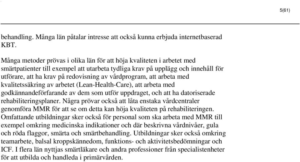 vårdprogram, att arbeta med kvalitetssäkring av arbetet (Lean-Health-Care), att arbeta med godkännandeförfarande av dem som utför uppdraget, och att ha datoriserade rehabiliteringsplaner.