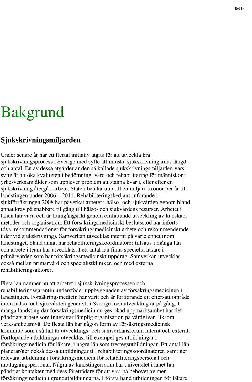 kvar i, eller efter en sjukskrivning återgå i arbete. Staten betalar upp till en miljard kronor per år till landstingen under 2006 2011.