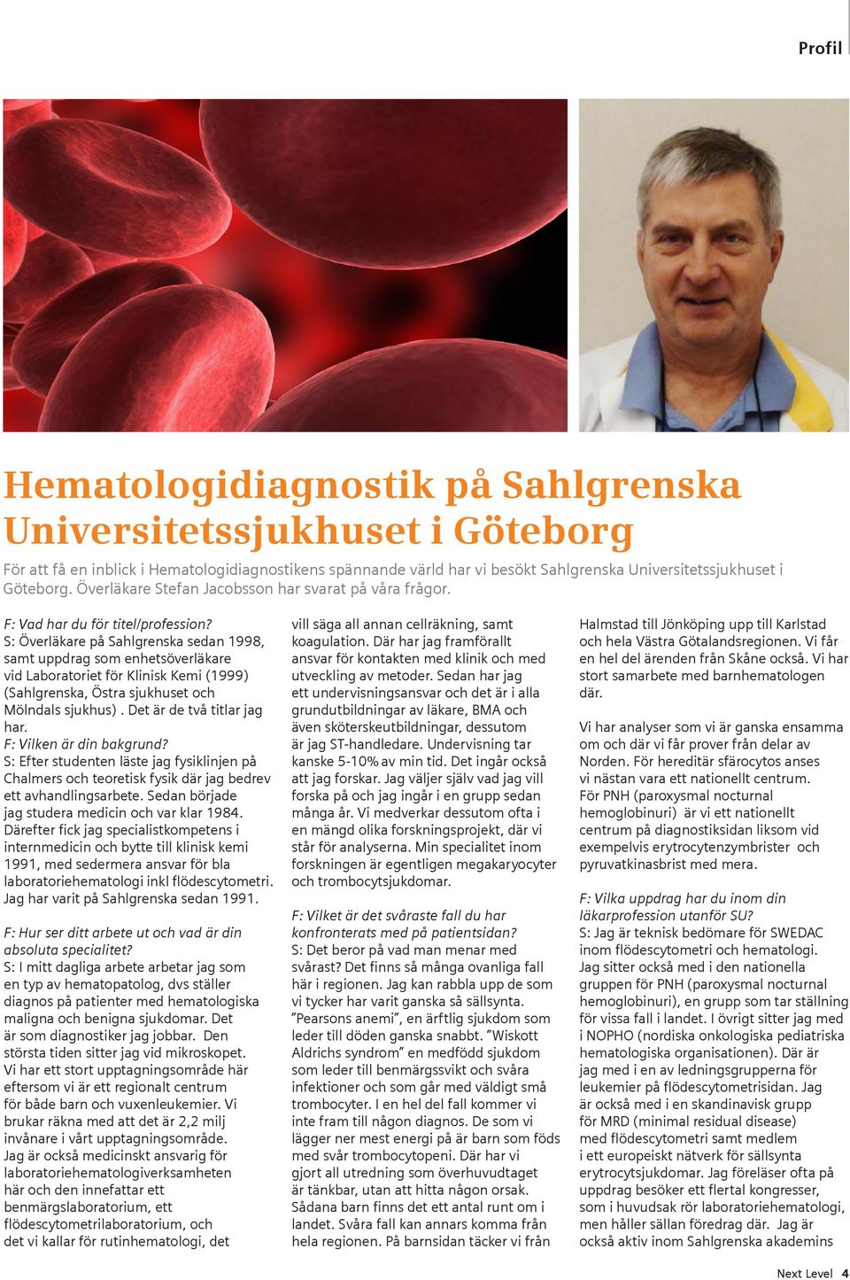 S: Överläkare på Sahlgrenska sedan 1998, samt uppdrag som enhetsöverläkare vid Laboratoriet för Klinisk Kemi (1999) (Sahlgrenska, Östra sjukhuset och Mölndals sjukhus). Det är de två titlar jag har.
