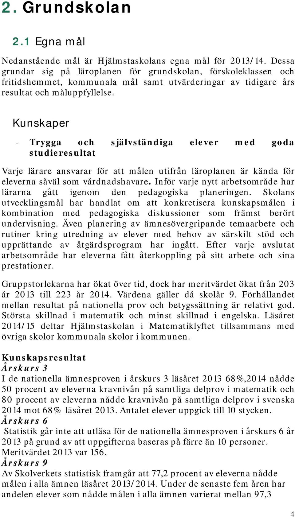 Kunskaper - Trygga och självständiga elever med goda studieresultat Varje lärare ansvarar för att målen utifrån läroplanen är kända för eleverna såväl som vårdnadshavare.