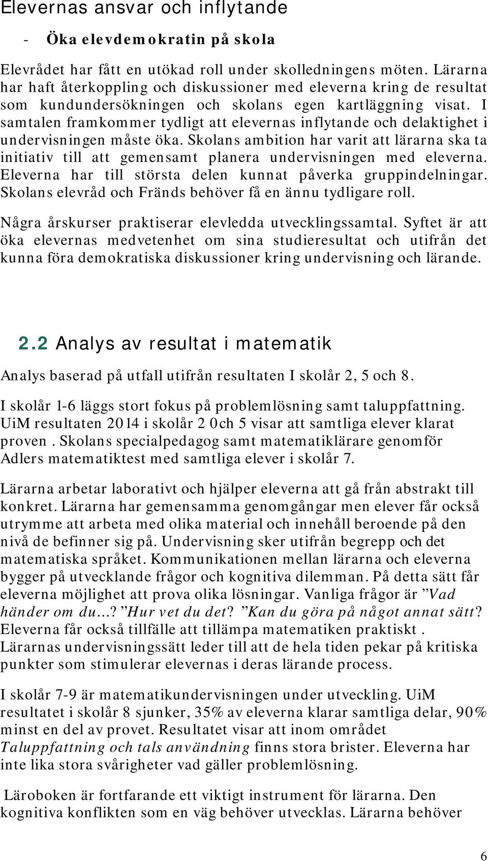 I samtalen framkommer tydligt att elevernas inflytande och delaktighet i undervisningen måste öka.