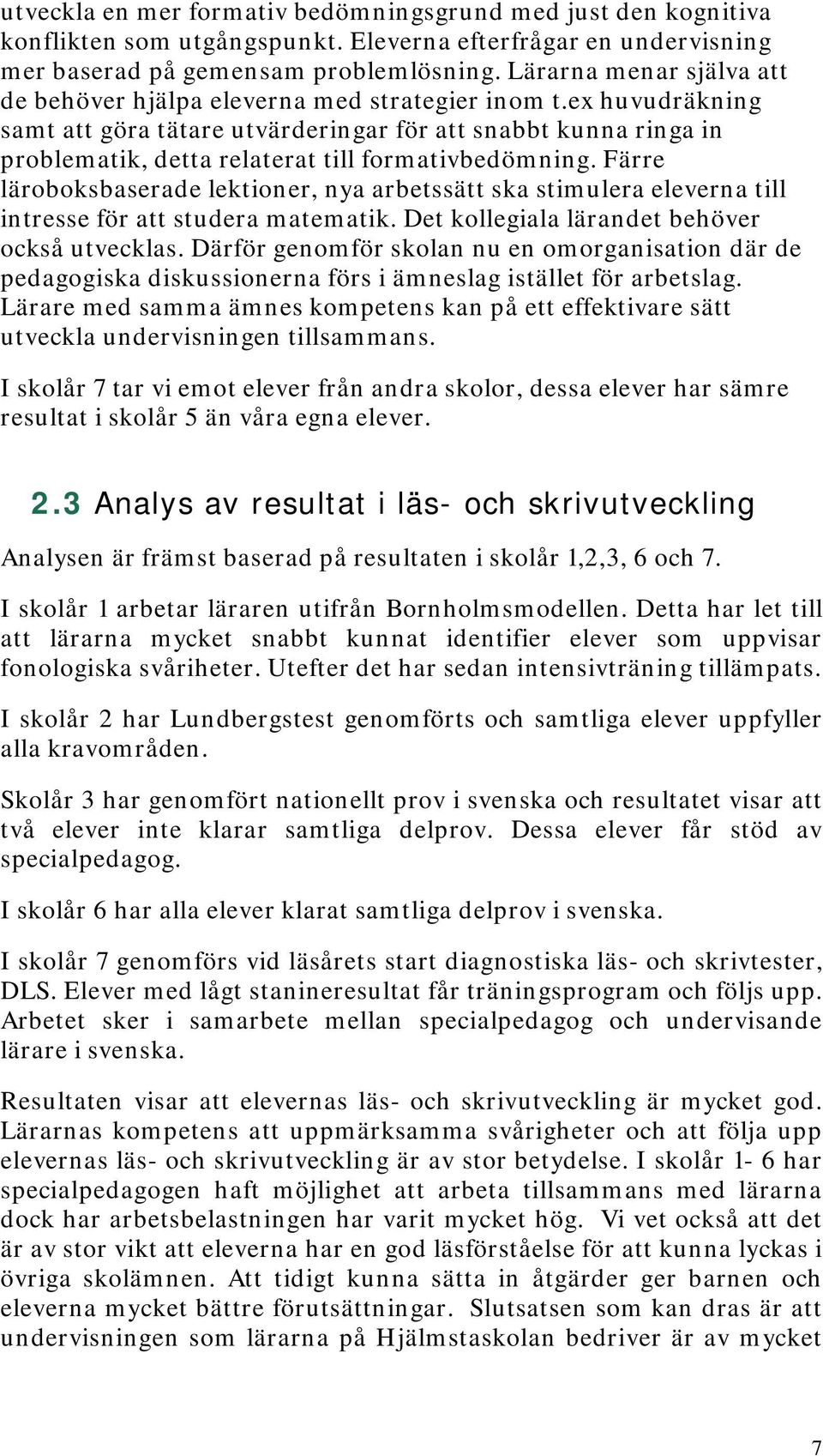 ex huvudräkning samt att göra tätare utvärderingar för att snabbt kunna ringa in problematik, detta relaterat till formativbedömning.