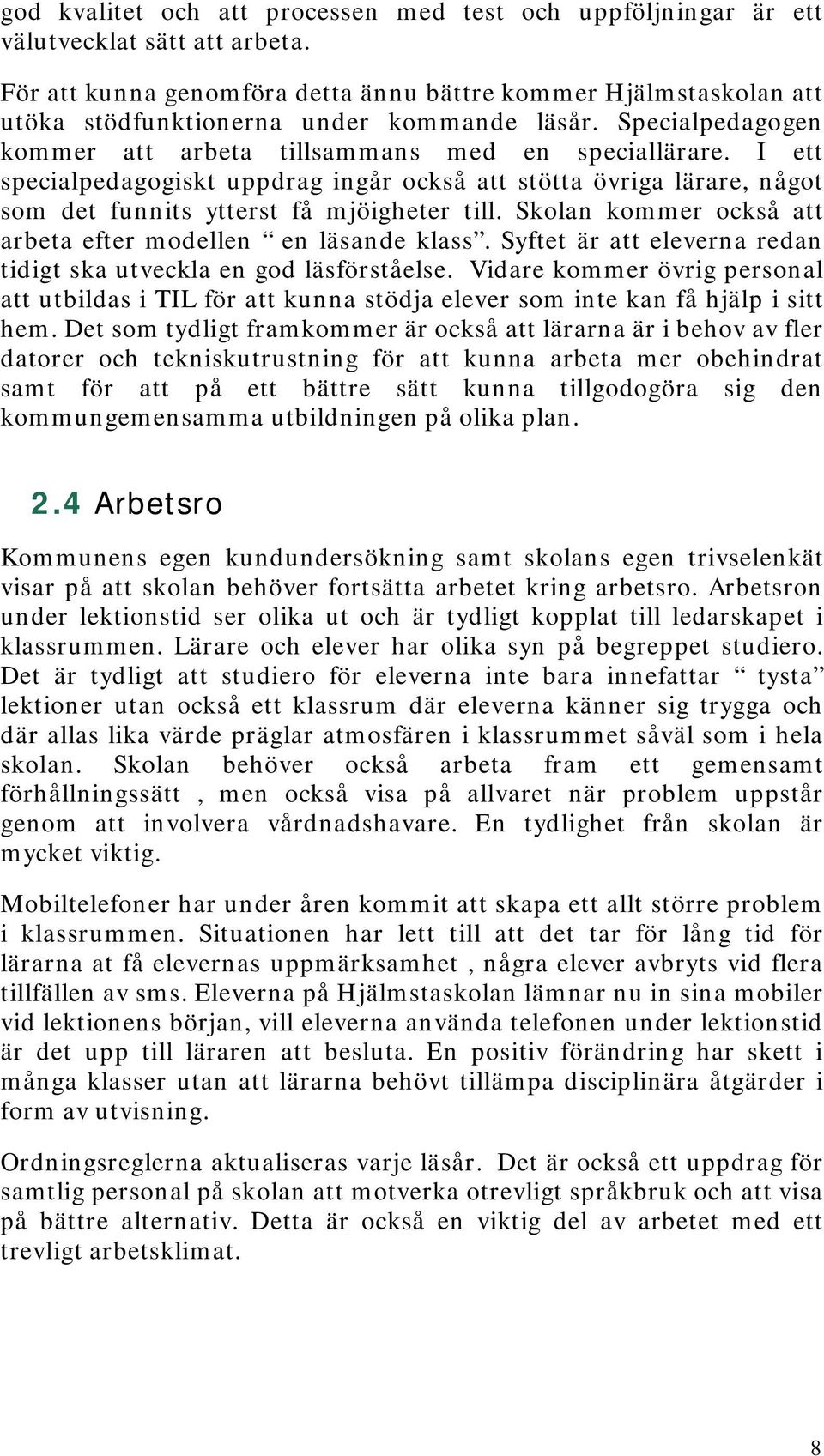 I ett specialpedagogiskt uppdrag ingår också att stötta övriga lärare, något som det funnits ytterst få mjöigheter till. Skolan kommer också att arbeta efter modellen en läsande klass.