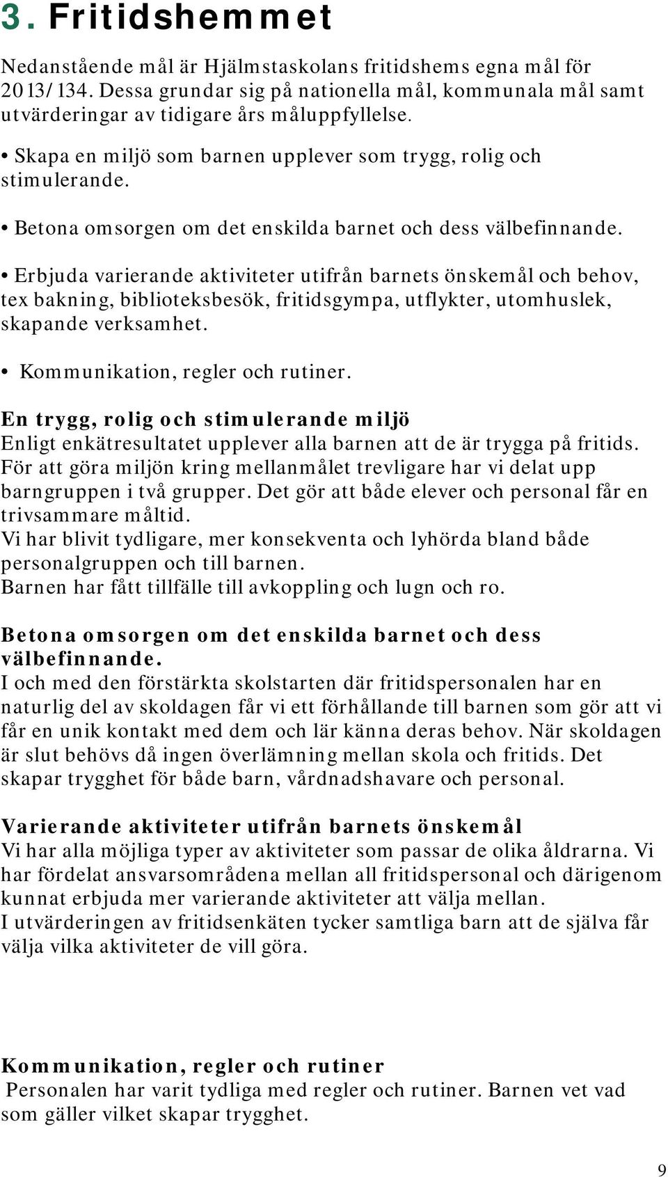 Erbjuda varierande aktiviteter utifrån barnets önskemål och behov, tex bakning, biblioteksbesök, fritidsgympa, utflykter, utomhuslek, skapande verksamhet. Kommunikation, regler och rutiner.