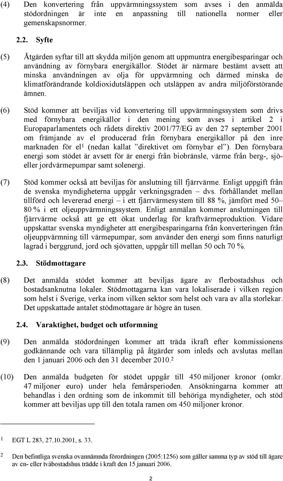 Stödet är närmare bestämt avsett att minska användningen av olja för uppvärmning och därmed minska de klimatförändrande koldioxidutsläppen och utsläppen av andra miljöförstörande ämnen.