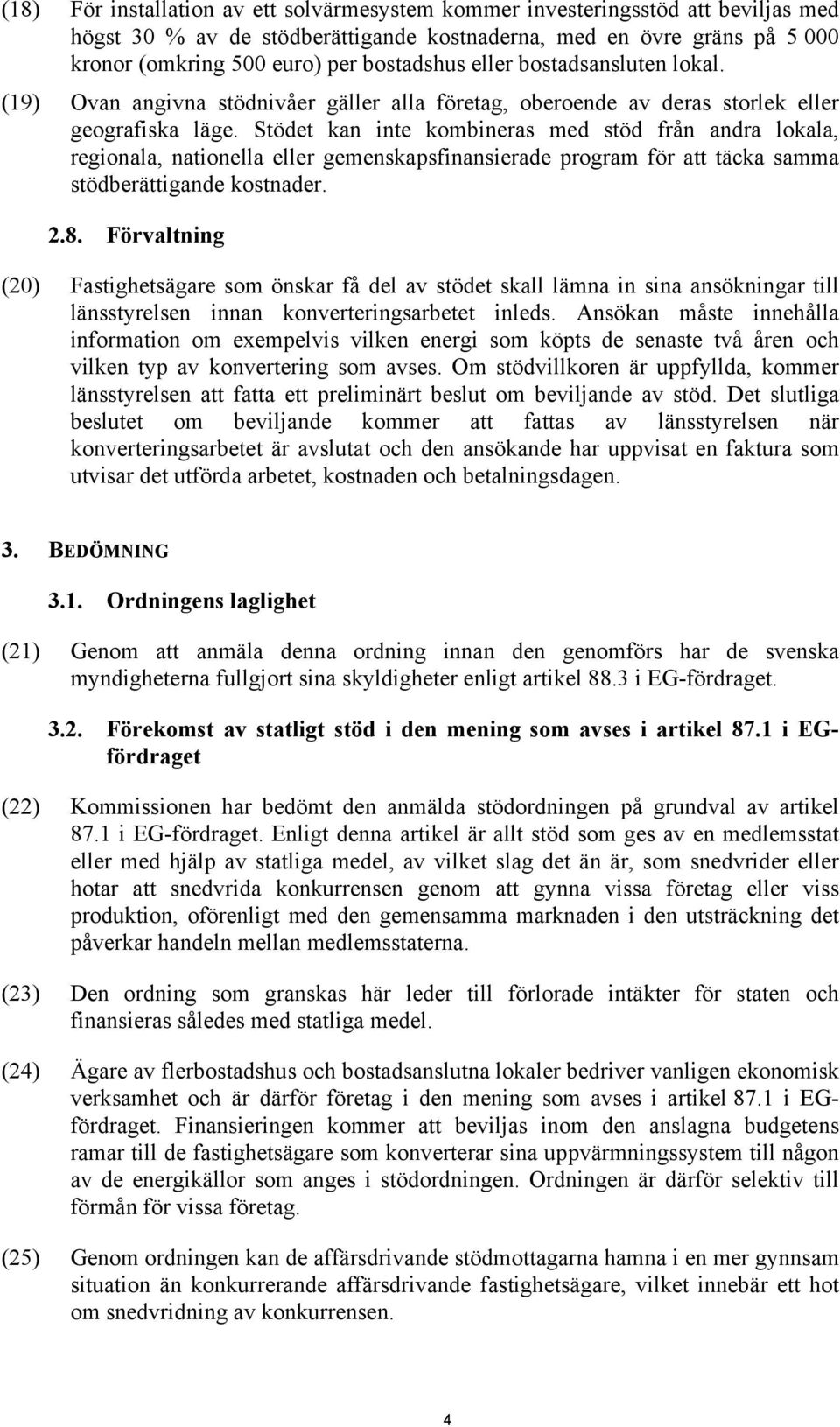 Stödet kan inte kombineras med stöd från andra lokala, regionala, nationella eller gemenskapsfinansierade program för att täcka samma stödberättigande kostnader. 2.8.