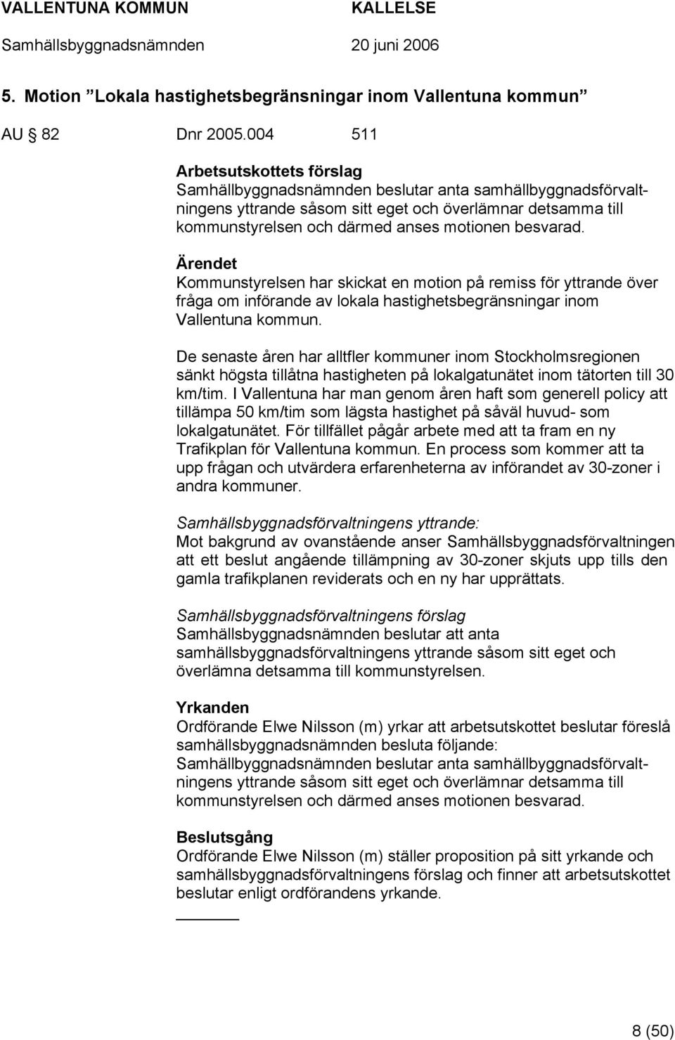 Kommunstyrelsen har skickat en motion på remiss för yttrande över fråga om införande av lokala hastighetsbegränsningar inom Vallentuna kommun.