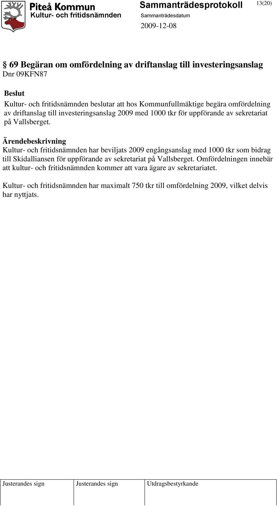 Kultur- och fritidsnämnden har beviljats 2009 engångsanslag med 1000 tkr som bidrag till Skidalliansen för uppförande av sekretariat på Vallsberget.