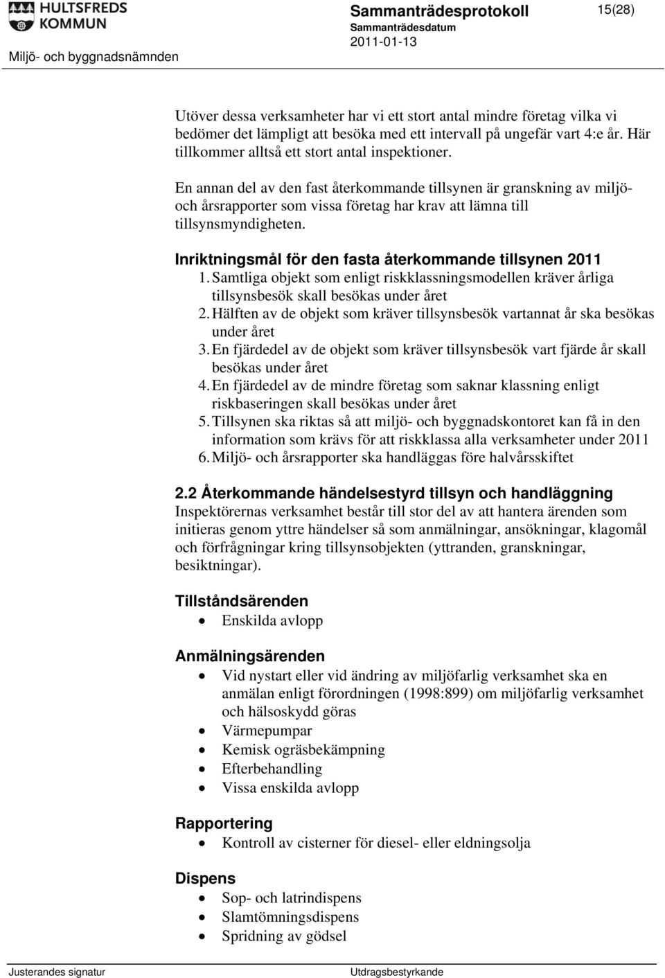 En annan del av den fast återkommande tillsynen är granskning av miljöoch årsrapporter som vissa företag har krav att lämna till tillsynsmyndigheten.