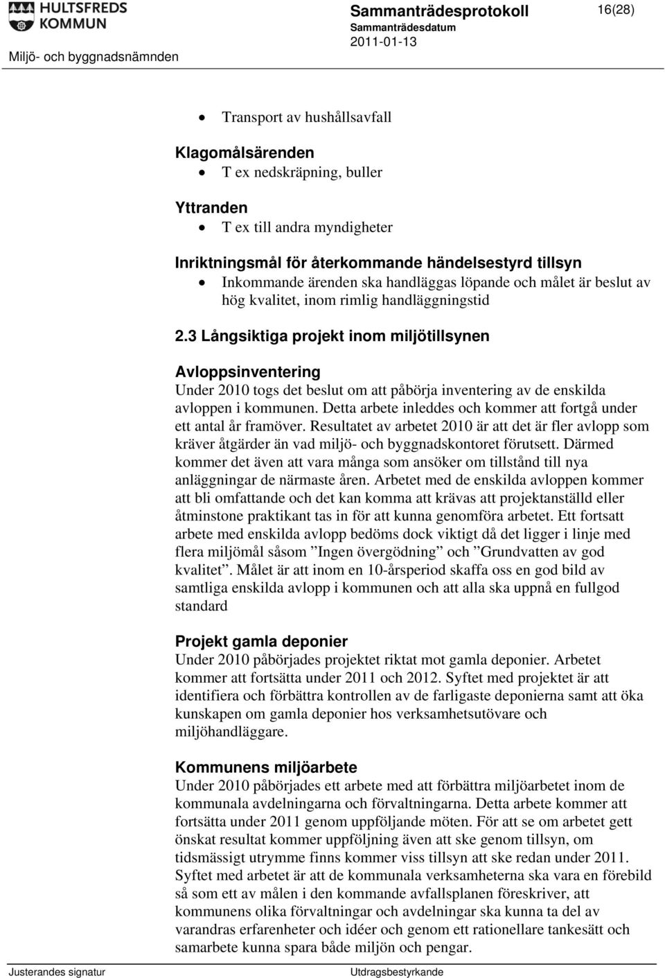 3 Långsiktiga projekt inom miljötillsynen Avloppsinventering Under 2010 togs det beslut om att påbörja inventering av de enskilda avloppen i kommunen.