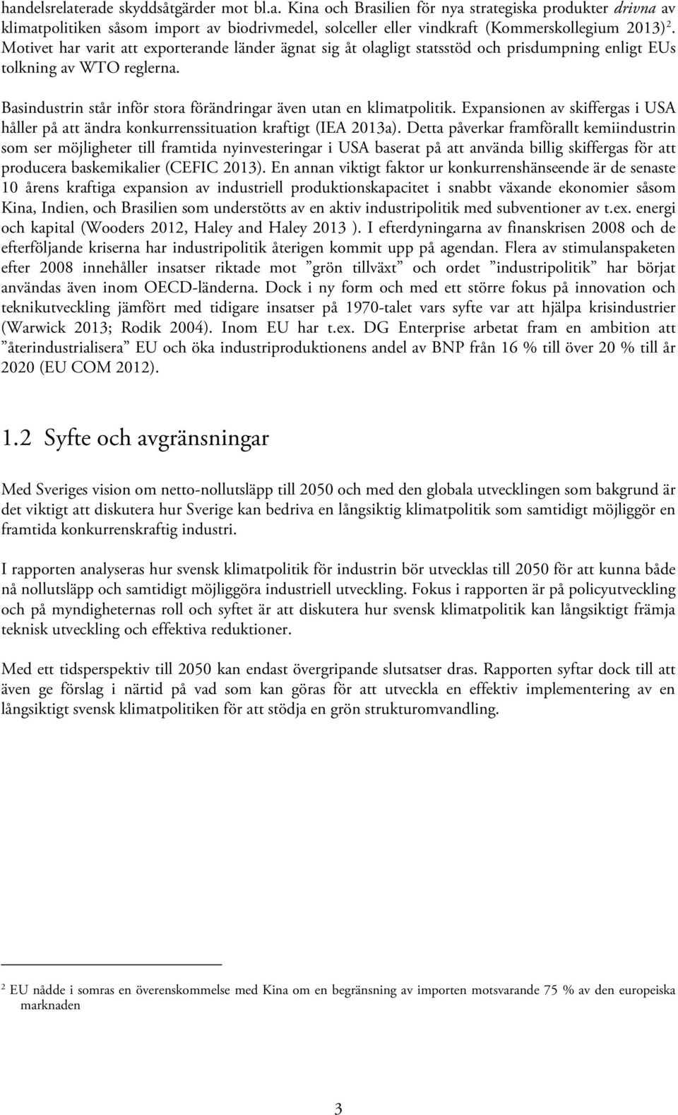 Expansionen av skiffergas i USA håller på att ändra konkurrenssituation kraftigt (IEA 2013a).