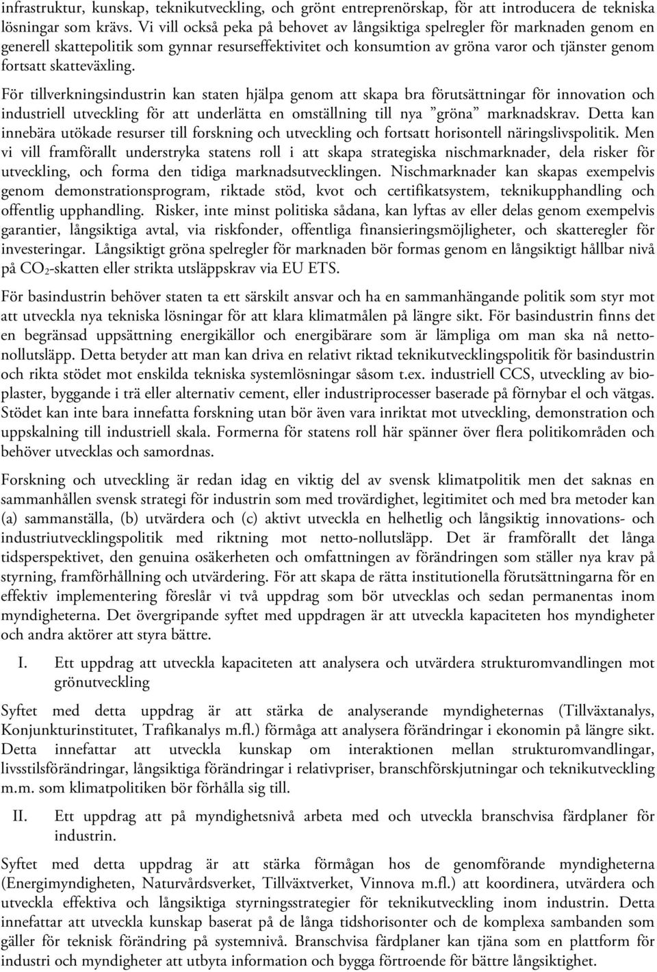 skatteväxling. För tillverkningsindustrin kan staten hjälpa genom att skapa bra förutsättningar för innovation och industriell utveckling för att underlätta en omställning till nya gröna marknadskrav.