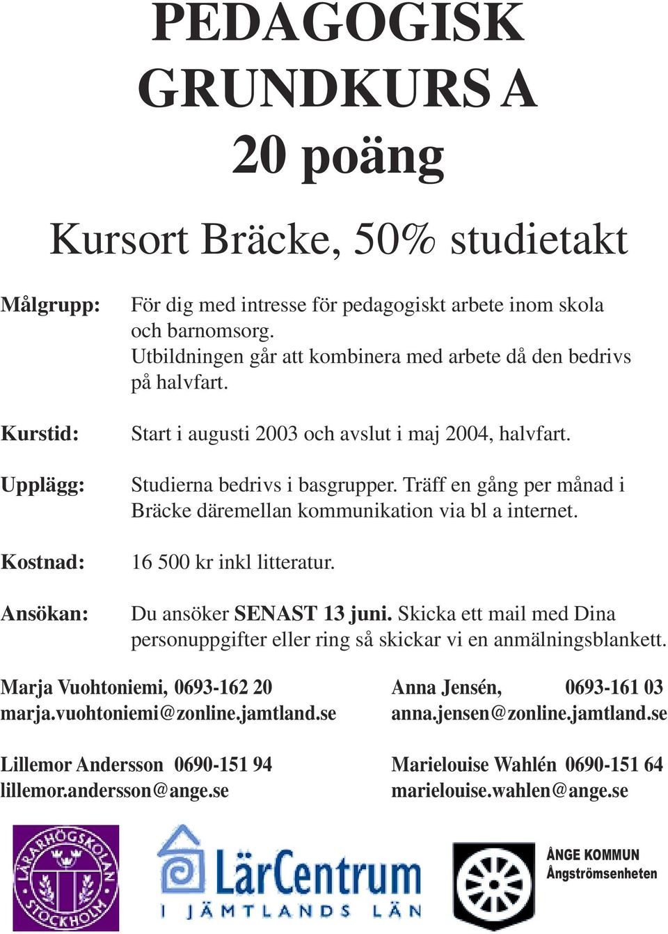 Träff en gång per månad i Bräcke däremellan kommunikation via bl a internet. 16 500 kr inkl litteratur. Du ansöker SENAST 13 juni.