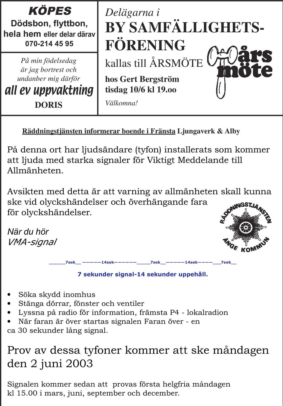 Räddningstjänsten informerar boende i Fränsta Ljungaverk & Alby På denna ort har ljudsändare (tyfon) installerats som kommer att ljuda med starka signaler för Viktigt Meddelande till Allmänheten.