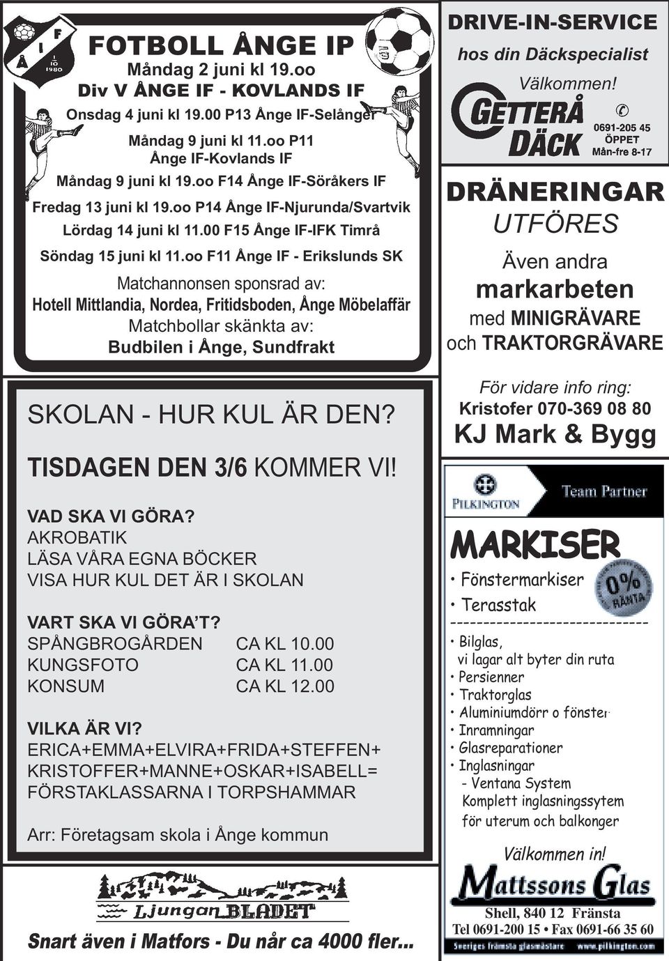 oo F11 Ånge IF - Erikslunds SK Matchannonsen sponsrad av: Hotell Mittlandia, Nordea, Fritidsboden, Ånge Möbelaffär Matchbollar skänkta av: Budbilen i Ånge, Sundfrakt SKOLAN - HUR KUL ÄR DEN?