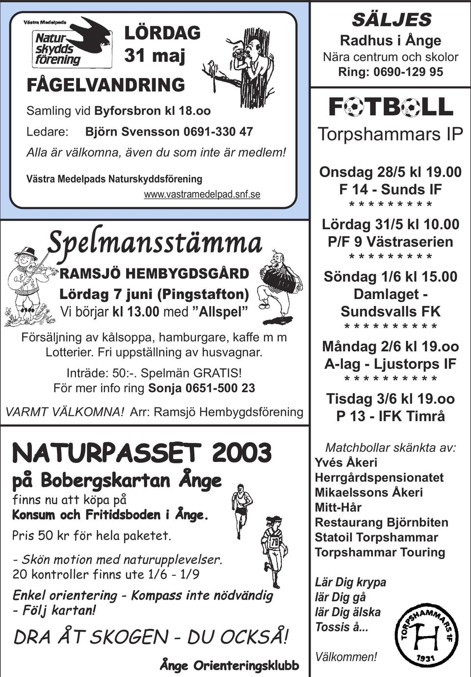 Inträde: 50:-. Spelmän GRATIS! För mer info ring Sonja 0651-500 23 VARMT VÄLKOMNA!