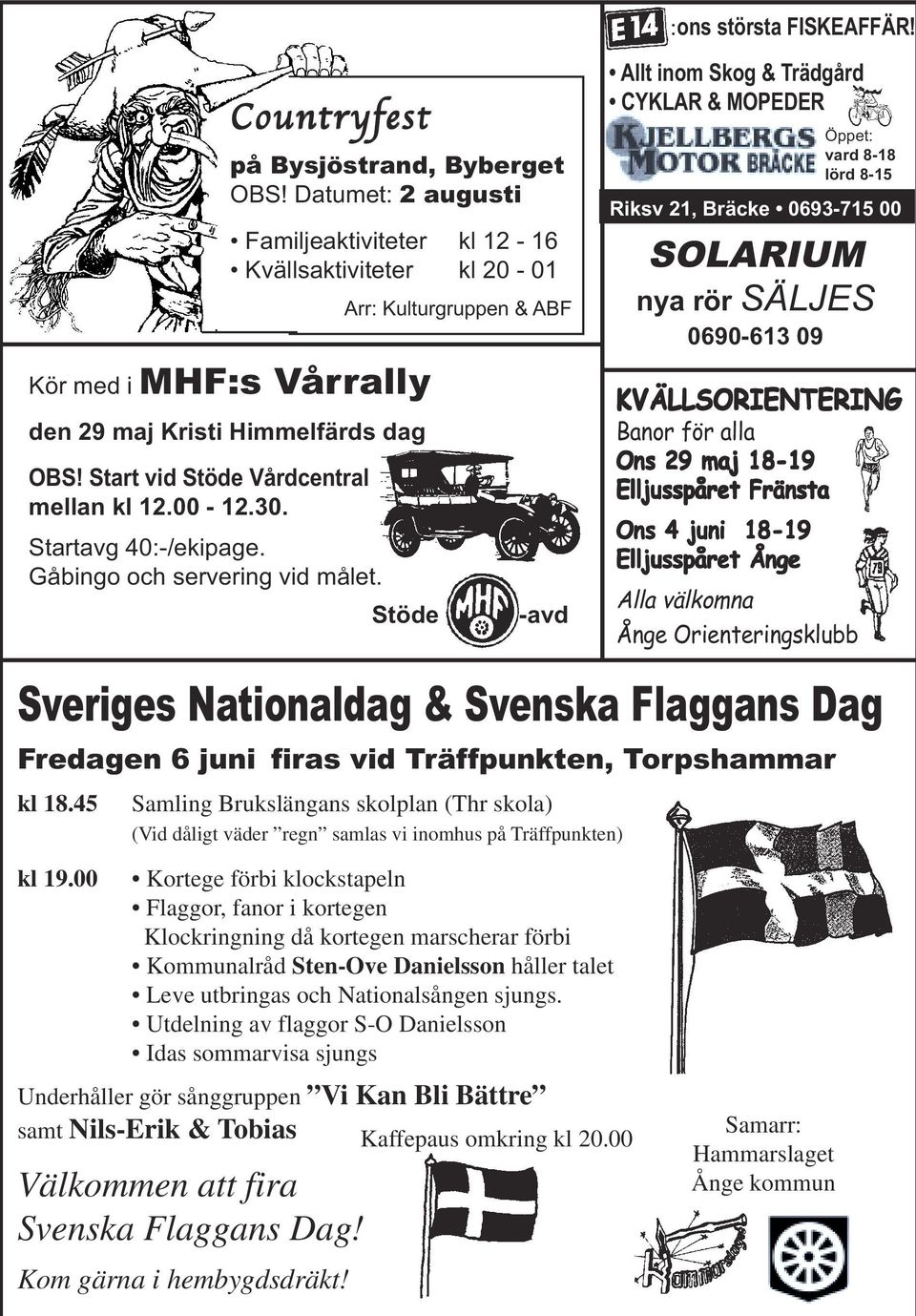 Allt inom Skog & Trädgård CYKLAR & MOPEDER Öppet: vard 8-18 lörd 8-15 Riksv 21, Bräcke 0693-715 00 SOLARIUM nya rör SÄLJES 0690-613 09 KVÄLLSORIENTERING Banor för alla Ons 29 maj 18-19 Elljusspåret