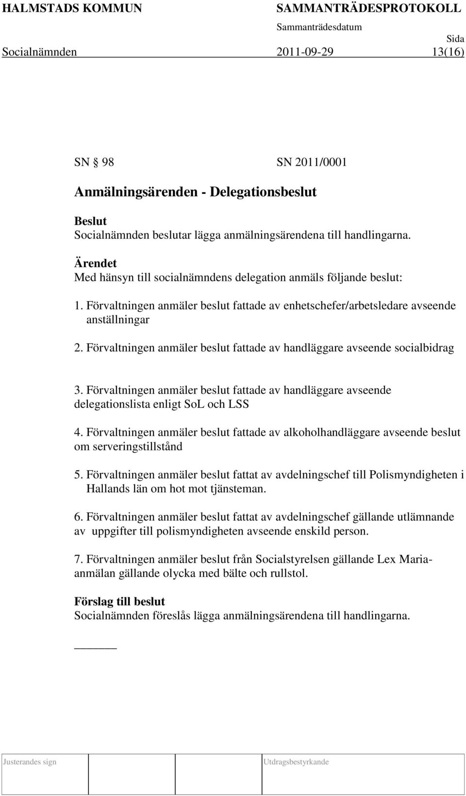 Förvaltningen anmäler beslut fattade av handläggare avseende socialbidrag 3. Förvaltningen anmäler beslut fattade av handläggare avseende delegationslista enligt SoL och LSS 4.