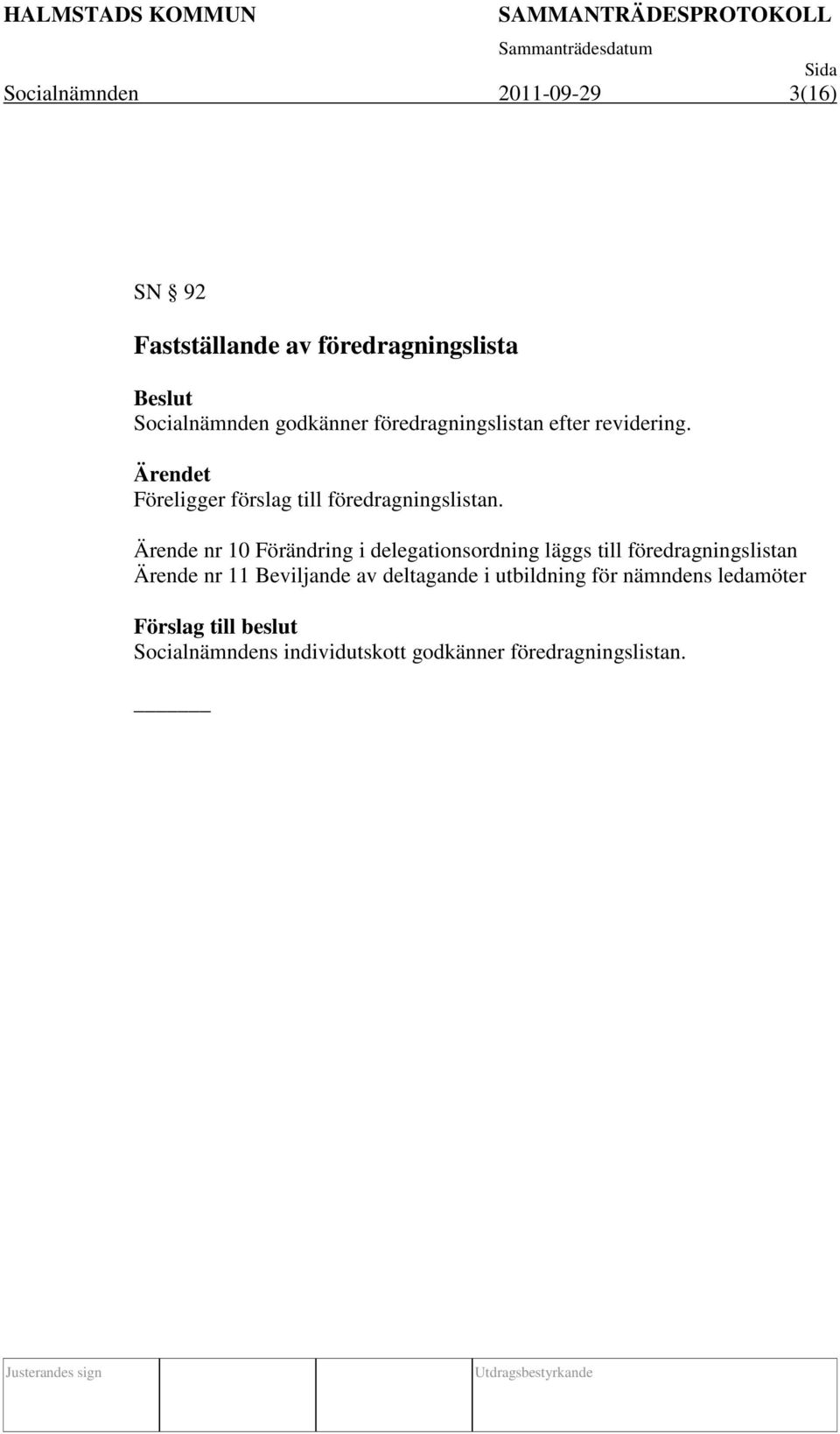 Ärende nr 10 Förändring i delegationsordning läggs till föredragningslistan Ärende nr 11