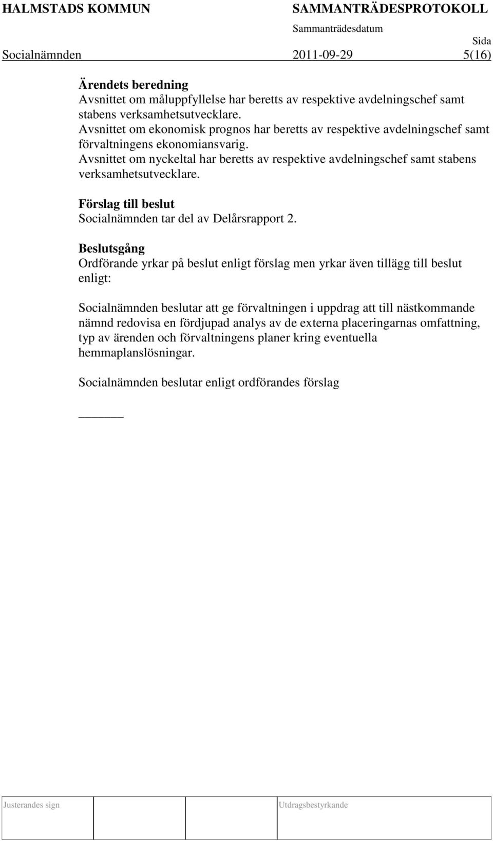 Avsnittet om nyckeltal har beretts av respektive avdelningschef samt stabens verksamhetsutvecklare. Socialnämnden tar del av Delårsrapport 2.