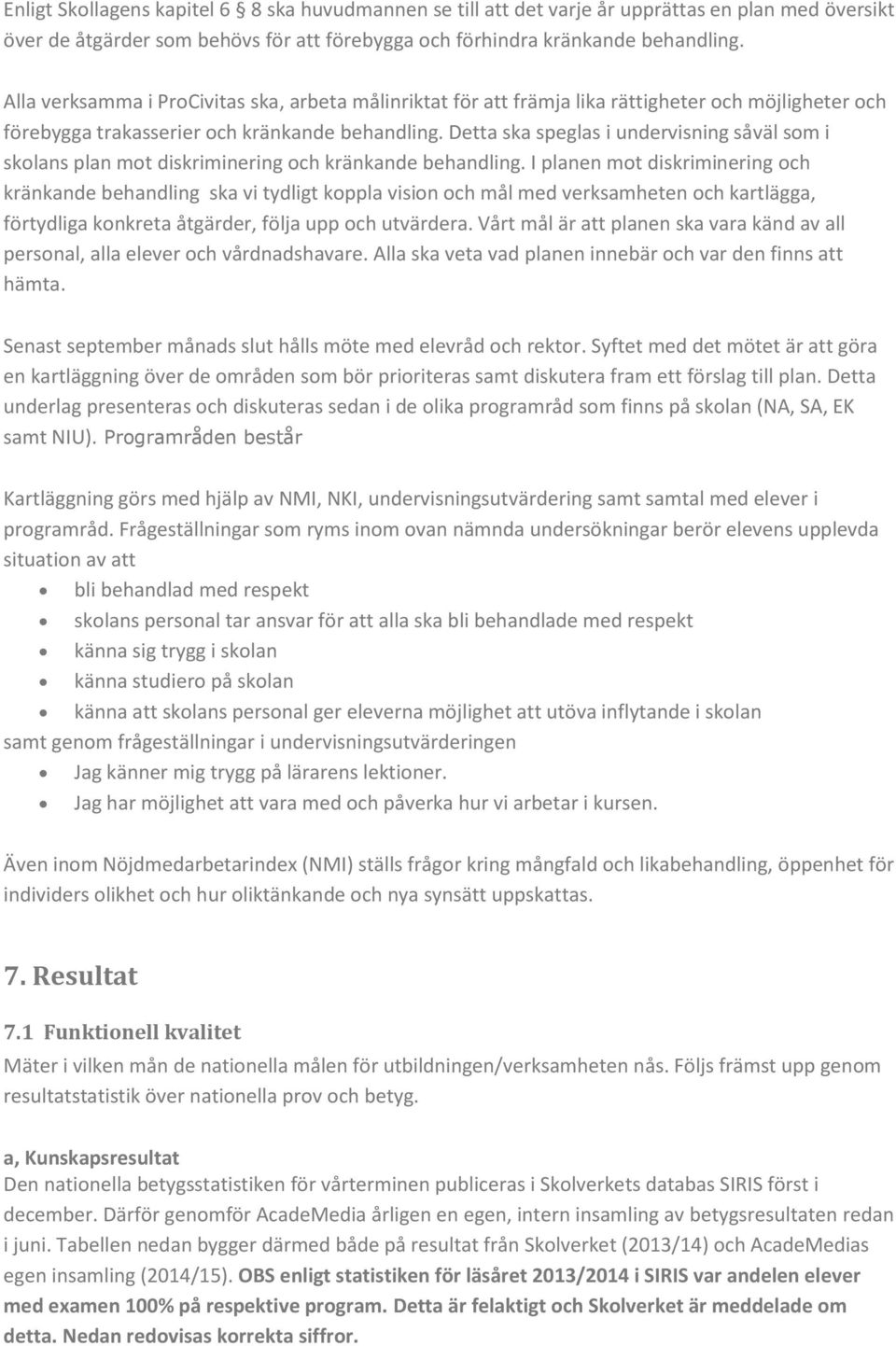 Detta ska speglas i undervisning såväl som i skolans plan mot diskriminering och kränkande behandling.