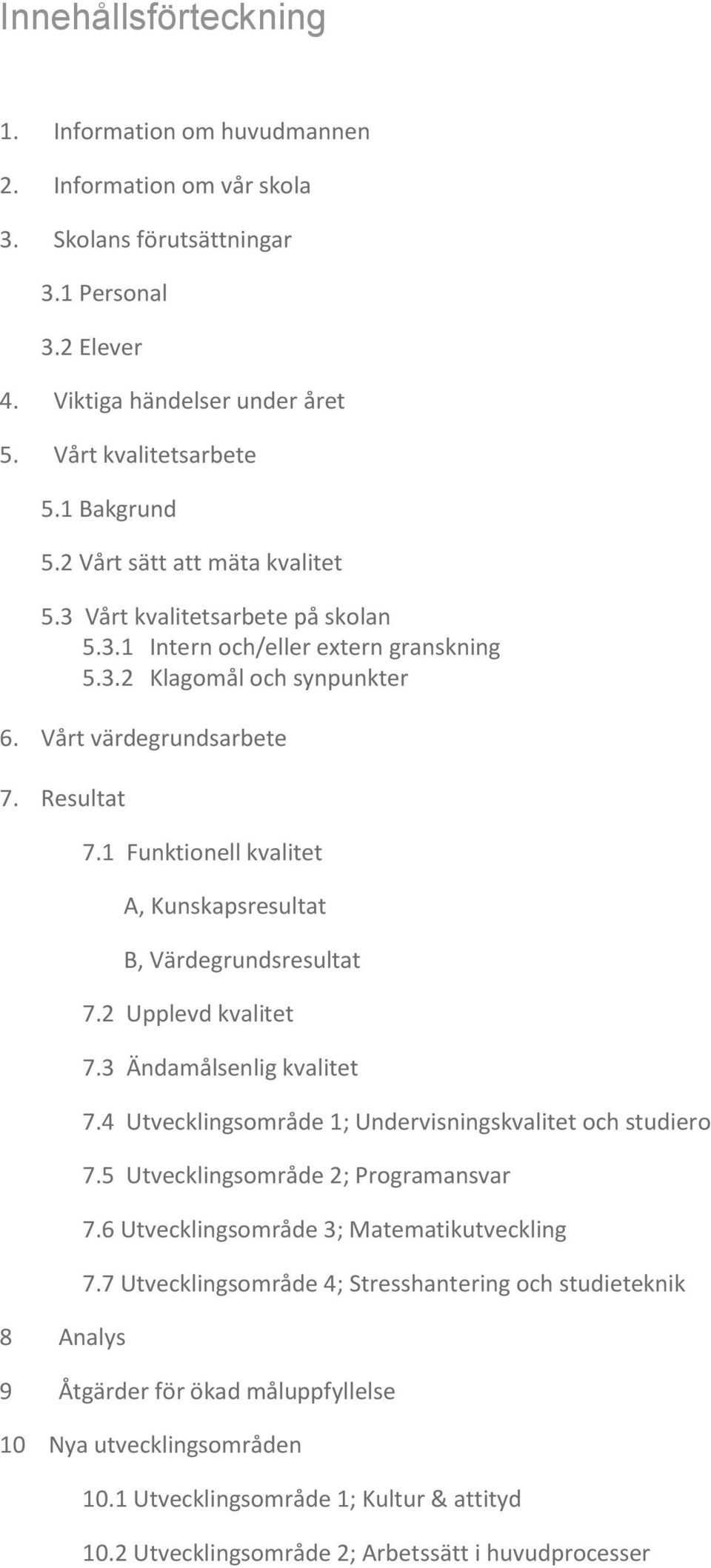 1 Funktionell kvalitet A, Kunskapsresultat B, Värdegrundsresultat 7.2 Upplevd kvalitet 7.3 Ändamålsenlig kvalitet 7.4 Utvecklingsområde 1; Undervisningskvalitet och studiero 7.