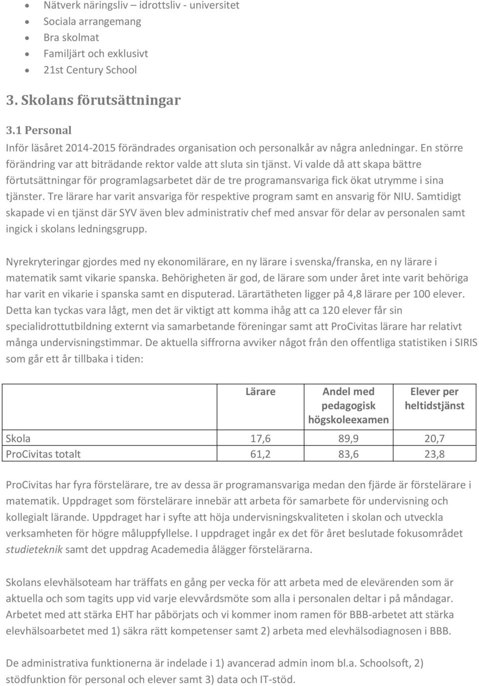 Vi valde då att skapa bättre förtutsättningar för programlagsarbetet där de tre programansvariga fick ökat utrymme i sina tjänster.