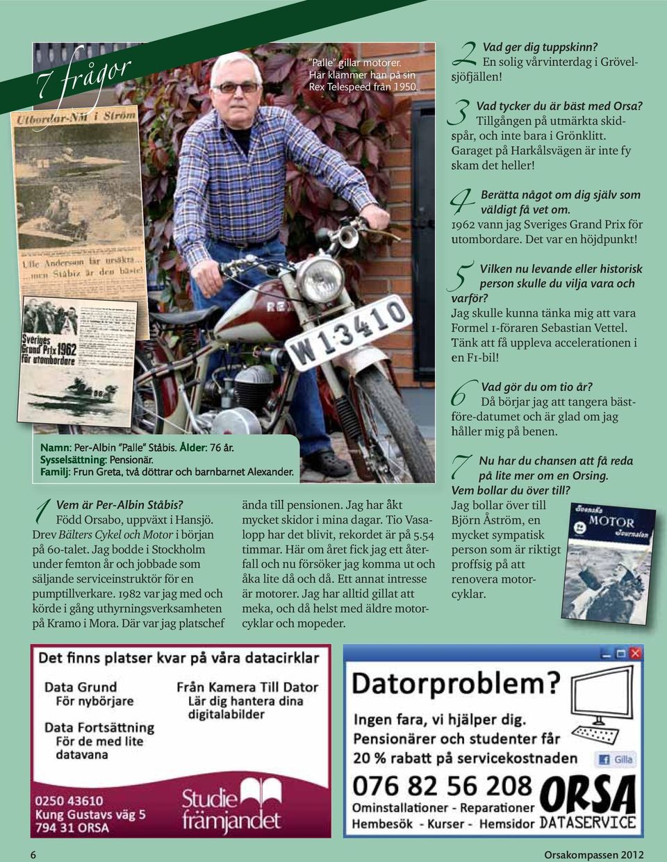 1982 var jag med och körde i gång uthyrningsverksamheten på Kramo i Mora. Där var jag platschef Palle gillar motorer. Här klämmer han på sin Rex Telespeed från 1950. ända till pensionen.