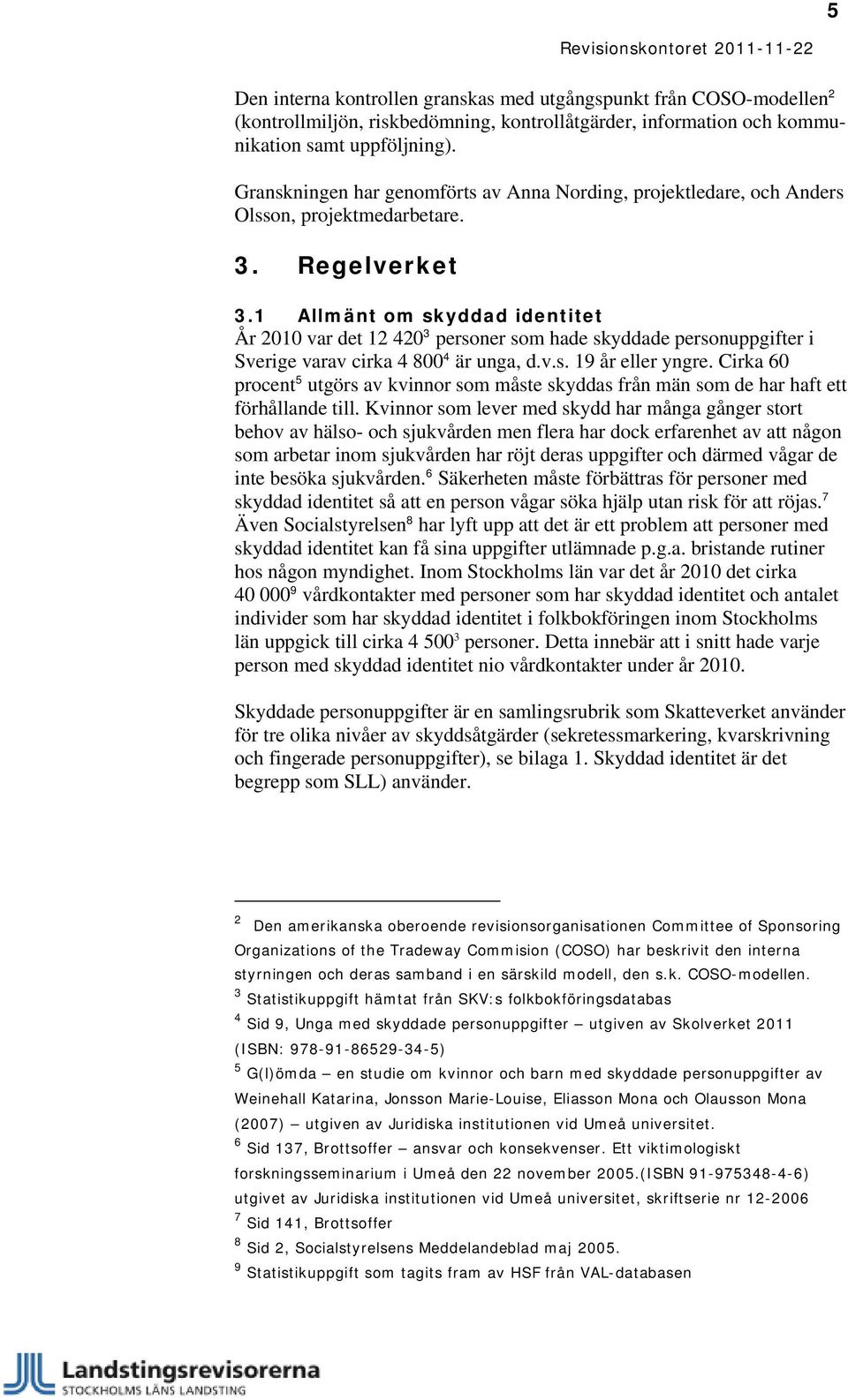 1 Allmänt om skyddad identitet År 2010 var det 12 420 3 personer som hade skyddade personuppgifter i Sverige varav cirka 4 800 4 är unga, d.v.s. 19 år eller yngre.