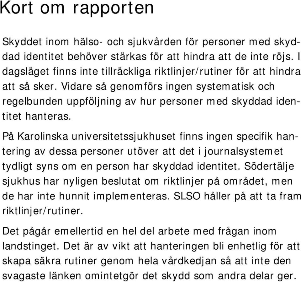 På Karolinska universitetssjukhuset finns ingen specifik hantering av dessa personer utöver att det i journalsystemet tydligt syns om en person har skyddad identitet.