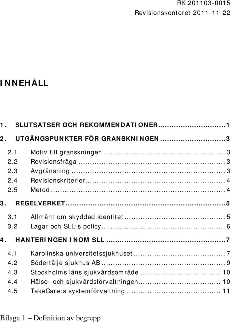 .. 6 4. HANTERINGEN INOM SLL... 7 4.1 Karolinska universitetssjukhuset... 7 4.2 Södertälje sjukhus AB... 9 4.3 Stockholms läns sjukvårdsområde.