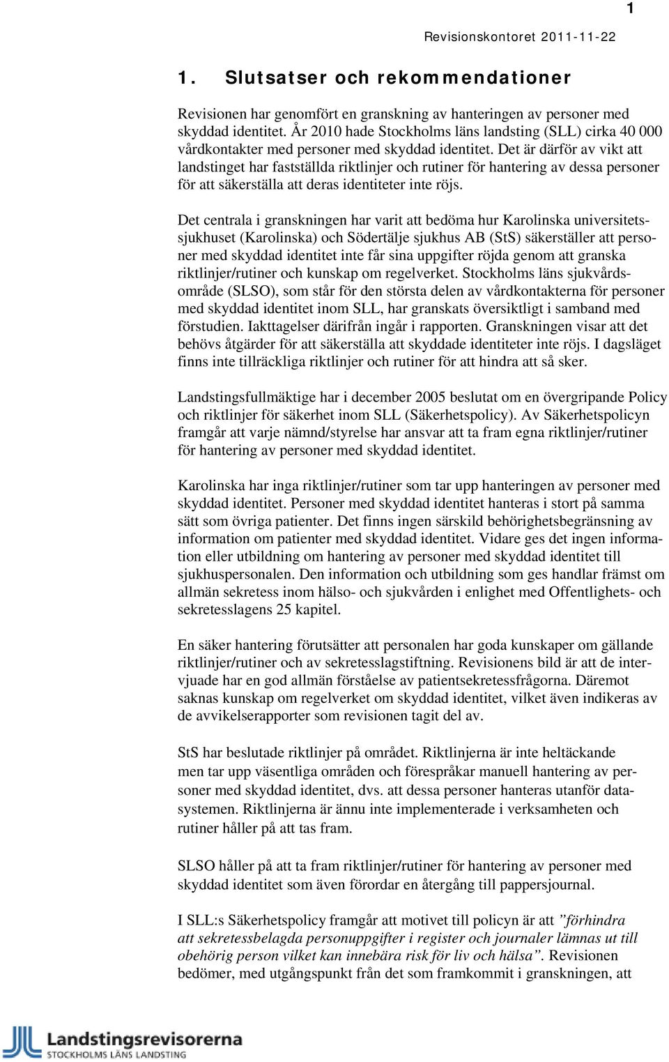 Det är därför av vikt att landstinget har fastställda riktlinjer och rutiner för hantering av dessa personer för att säkerställa att deras identiteter inte röjs.