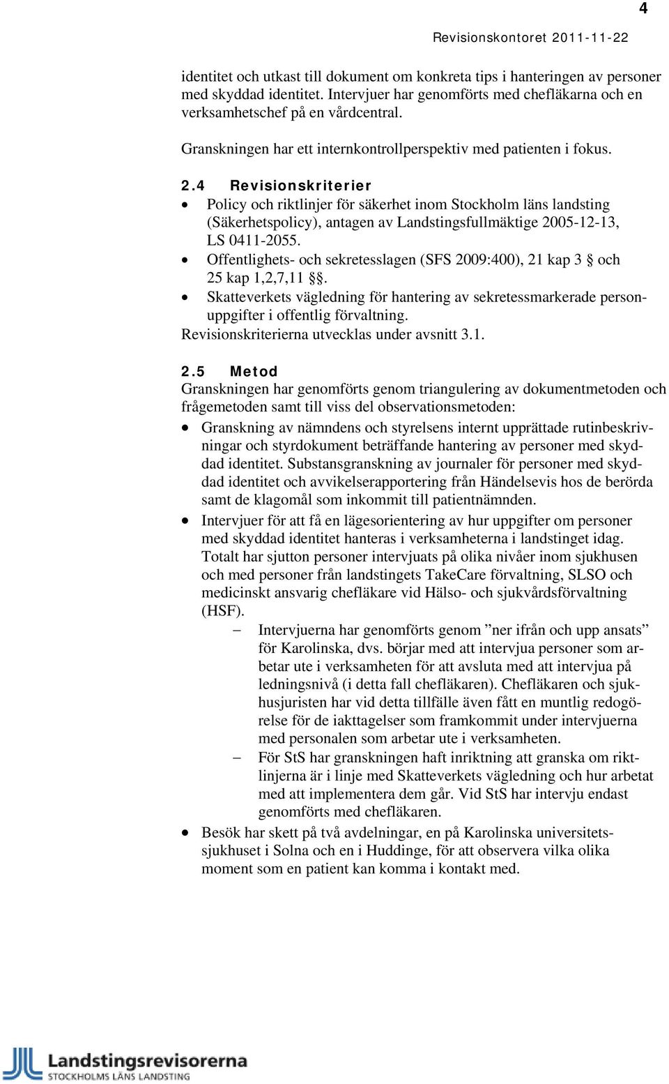 4 Revisionskriterier Policy och riktlinjer för säkerhet inom Stockholm läns landsting (Säkerhetspolicy), antagen av Landstingsfullmäktige 2005-12-13, LS 0411-2055.