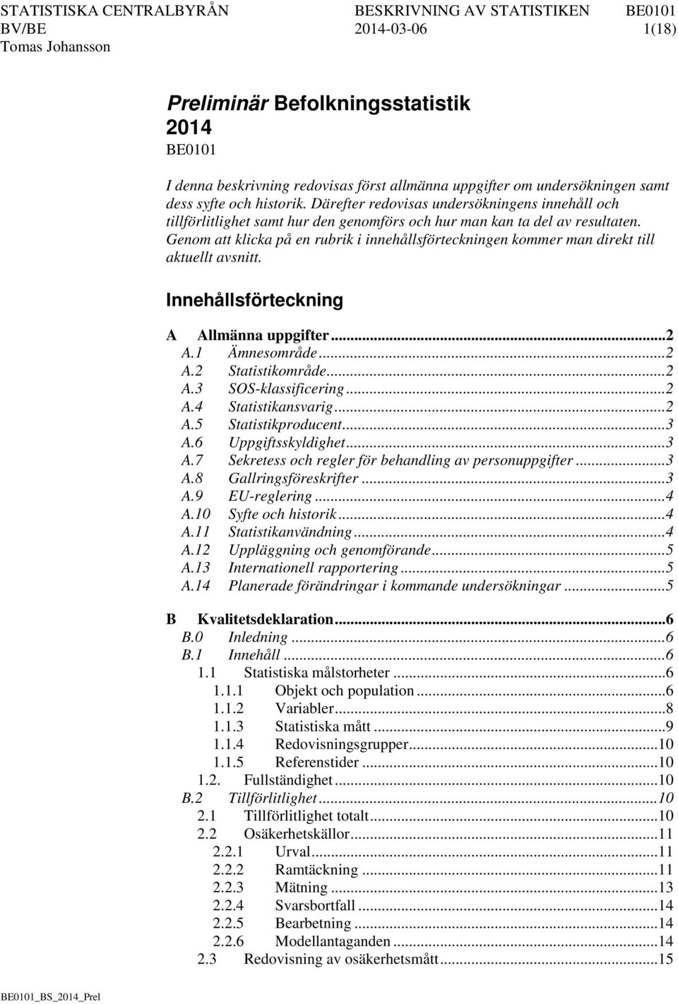 Genom att klicka på en rubrik i innehållsförteckningen kommer man direkt till aktuellt avsnitt. Innehållsförteckning A Allmänna uppgifter... 2 A.1 Ämnesområde... 2 A.2 Statistikområde... 2 A.3 SOS-klassificering.