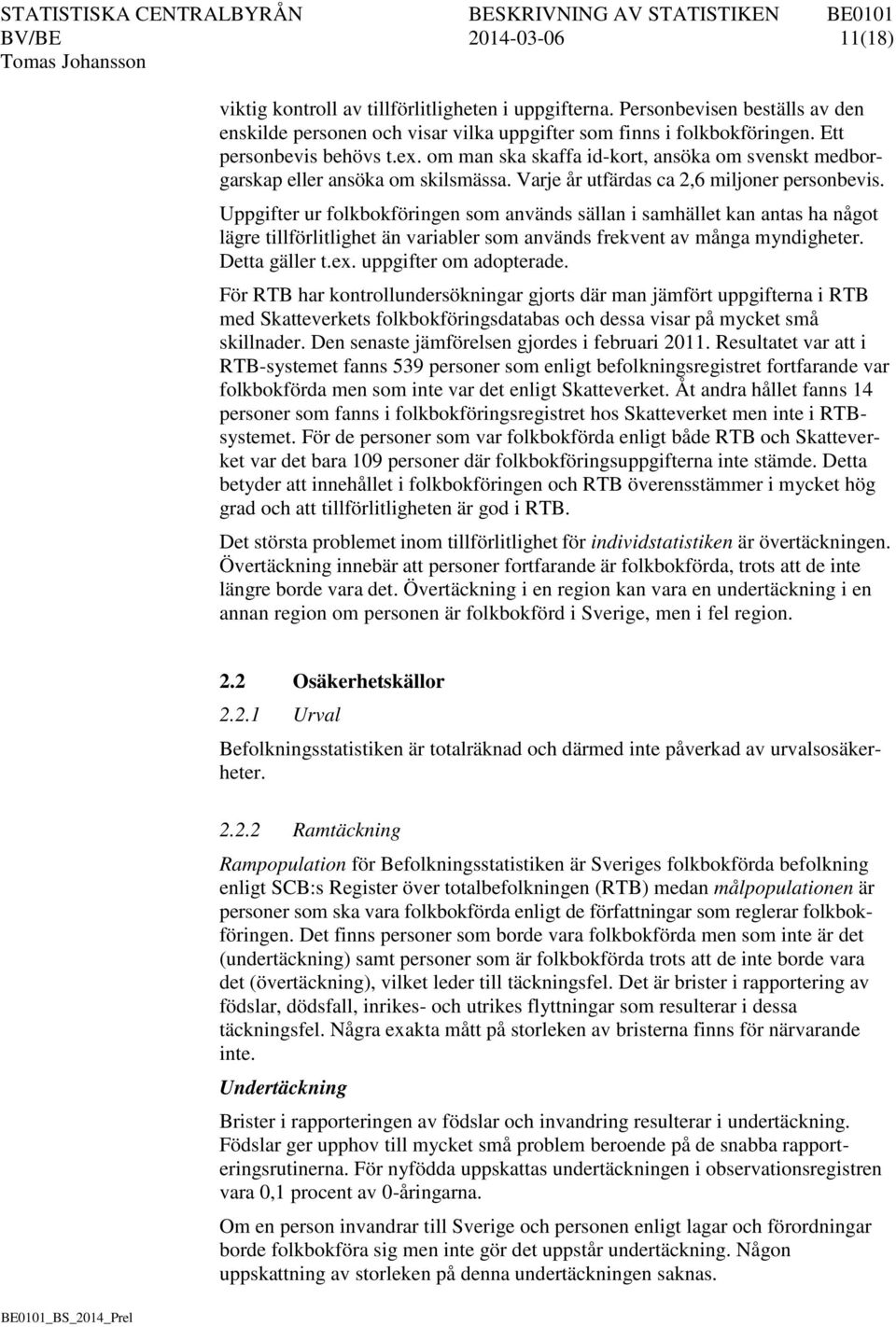 Uppgifter ur folkbokföringen som används sällan i samhället kan antas ha något lägre tillförlitlighet än variabler som används frekvent av många myndigheter. Detta gäller t.ex.