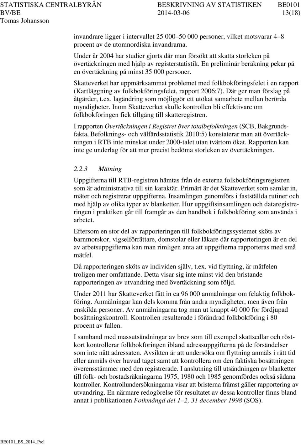 Skatteverket har uppmärksammat problemet med folkbokföringsfelet i en rapport (Kartläggning av folkbokföringsfelet, rapport 2006:7). Där ger man förslag på åtgärder, t.ex.