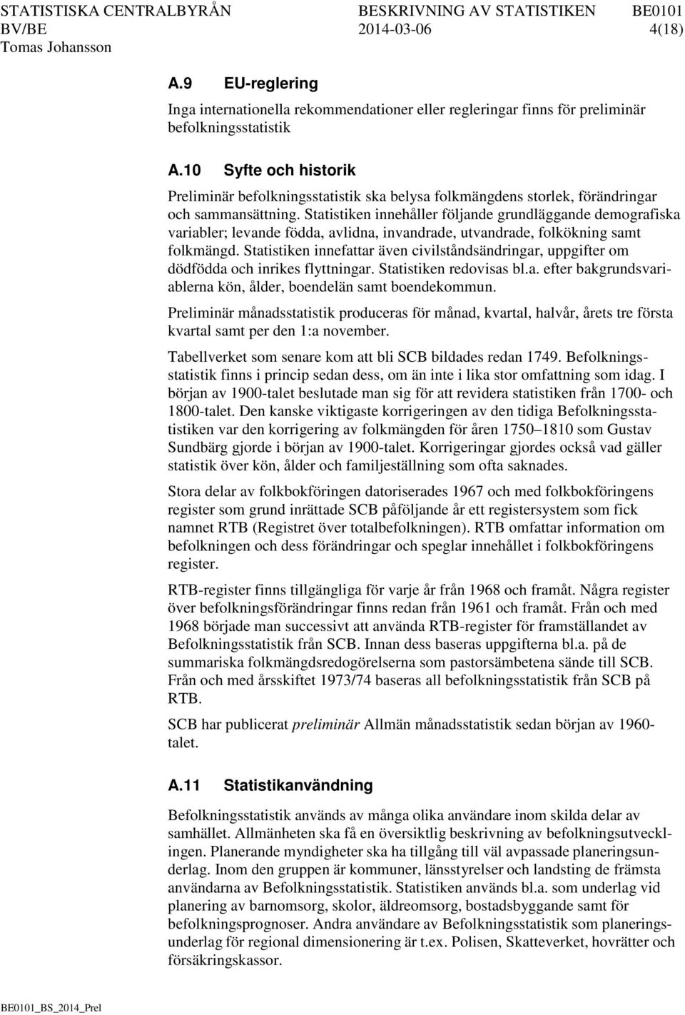 Statistiken innehåller följande grundläggande demografiska variabler; levande födda, avlidna, invandrade, utvandrade, folkökning samt folkmängd.