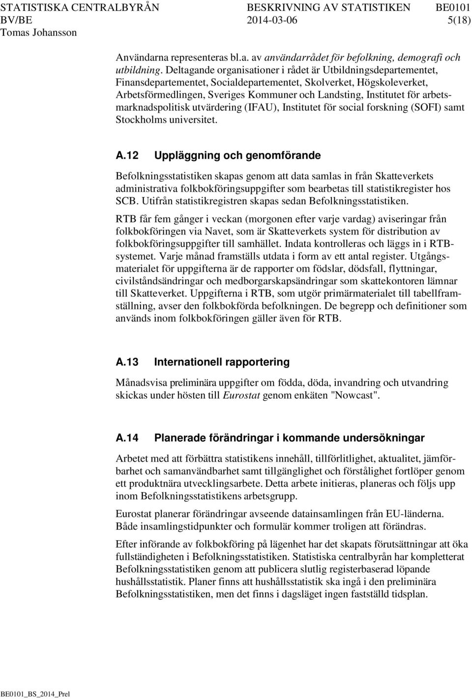 för arbetsmarknadspolitisk utvärdering (IFAU), Institutet för social forskning (SOFI) samt Stockholms universitet. A.