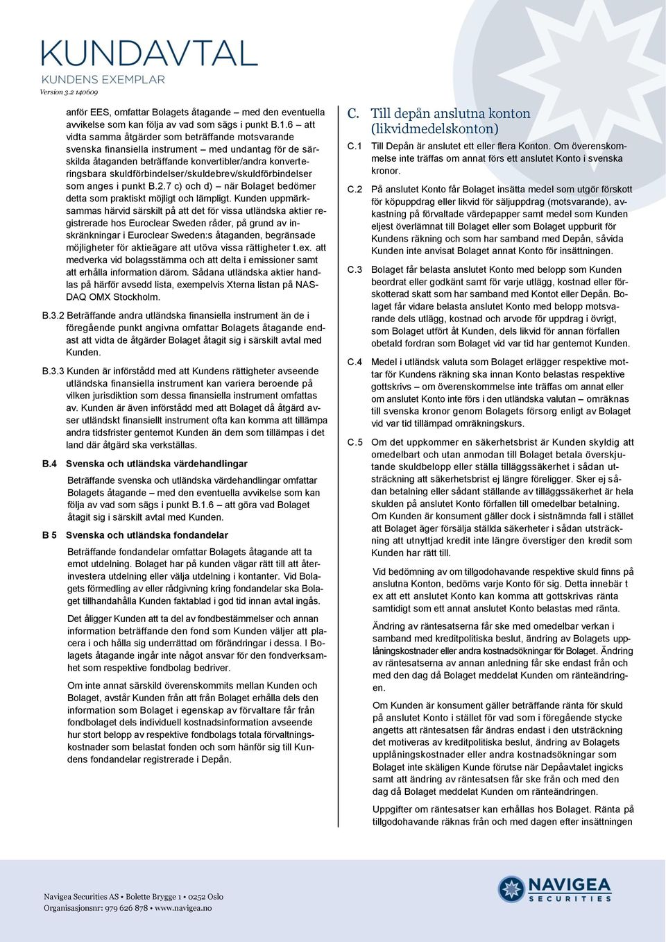 skuldförbindelser/skuldebrev/skuldförbindelser som anges i punkt B.2.7 c) och d) när Bolaget bedömer detta som praktiskt möjligt och lämpligt.