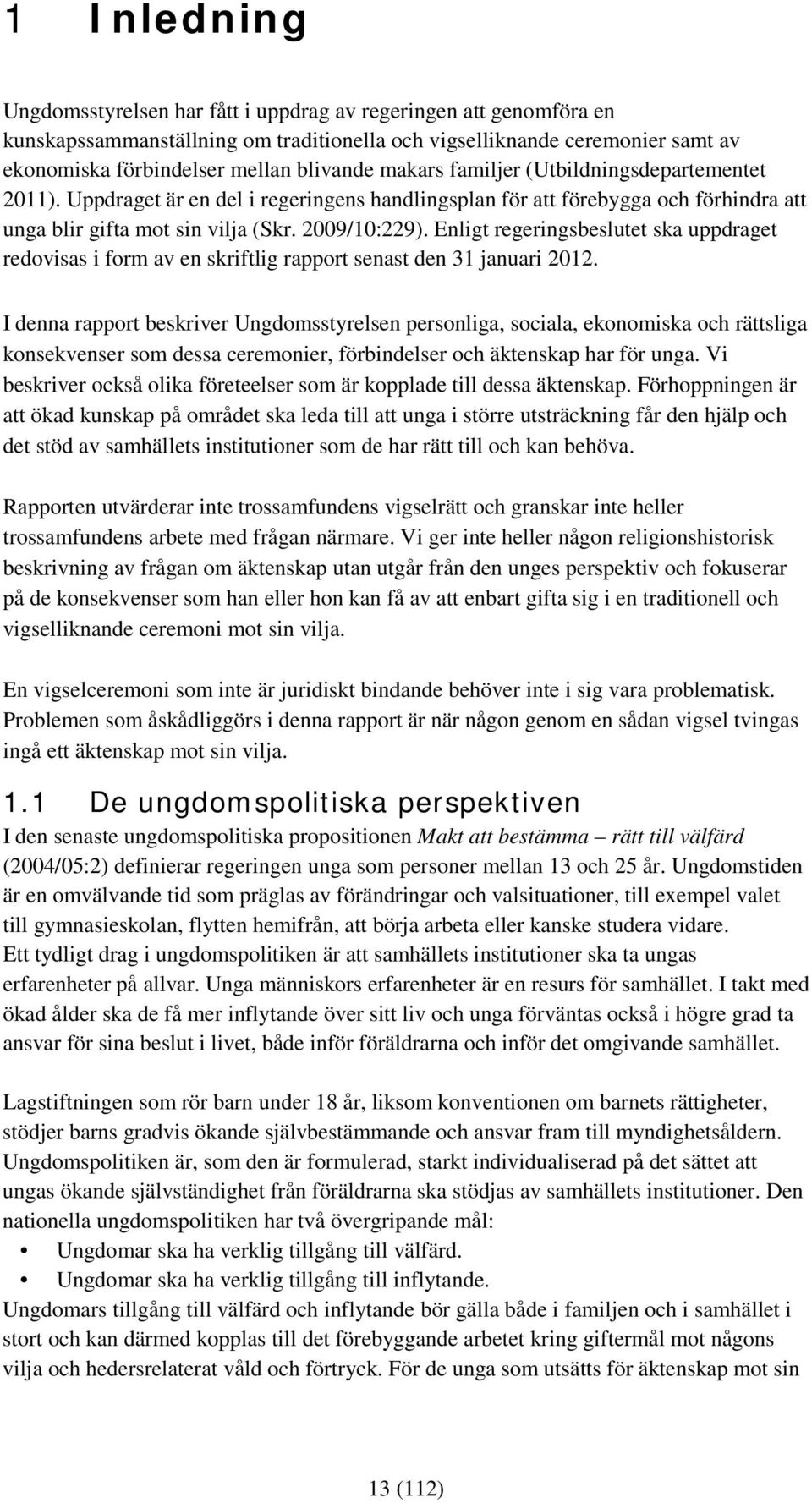 Enligt regeringsbeslutet ska uppdraget redovisas i form av en skriftlig rapport senast den 31 januari 2012.