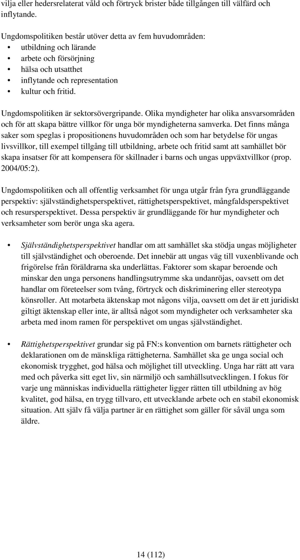 Ungdomspolitiken är sektorsövergripande. Olika myndigheter har olika ansvarsområden och för att skapa bättre villkor för unga bör myndigheterna samverka.