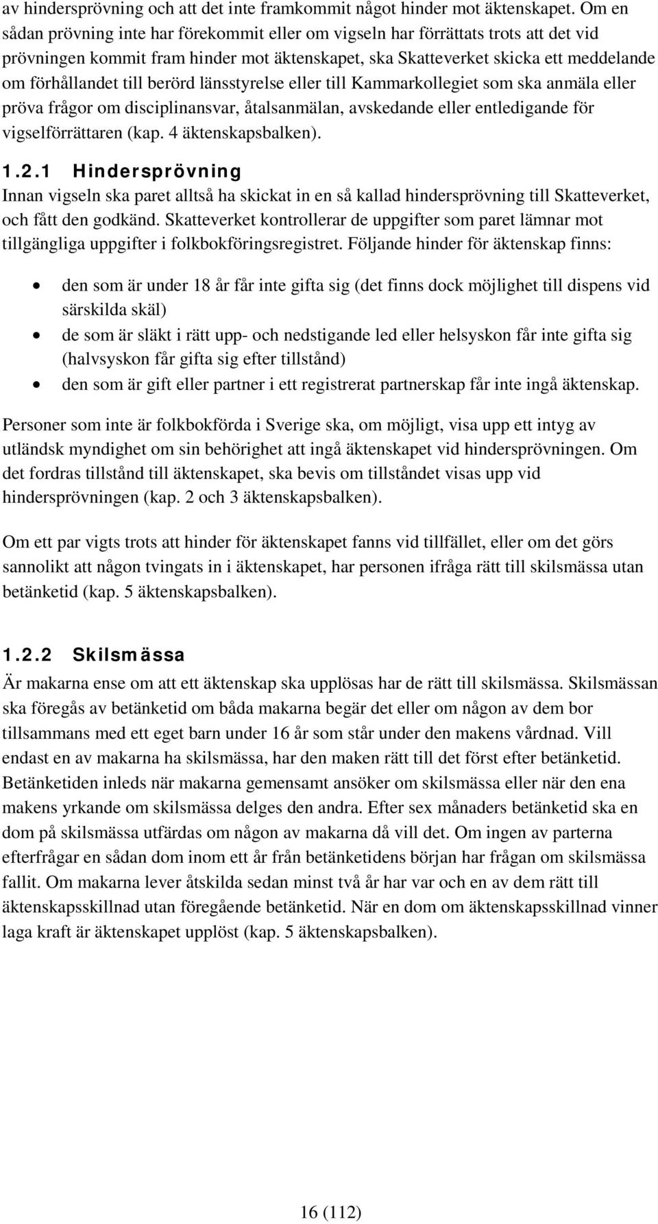 berörd länsstyrelse eller till Kammarkollegiet som ska anmäla eller pröva frågor om disciplinansvar, åtalsanmälan, avskedande eller entledigande för vigselförrättaren (kap. 4 äktenskapsbalken). 1.2.