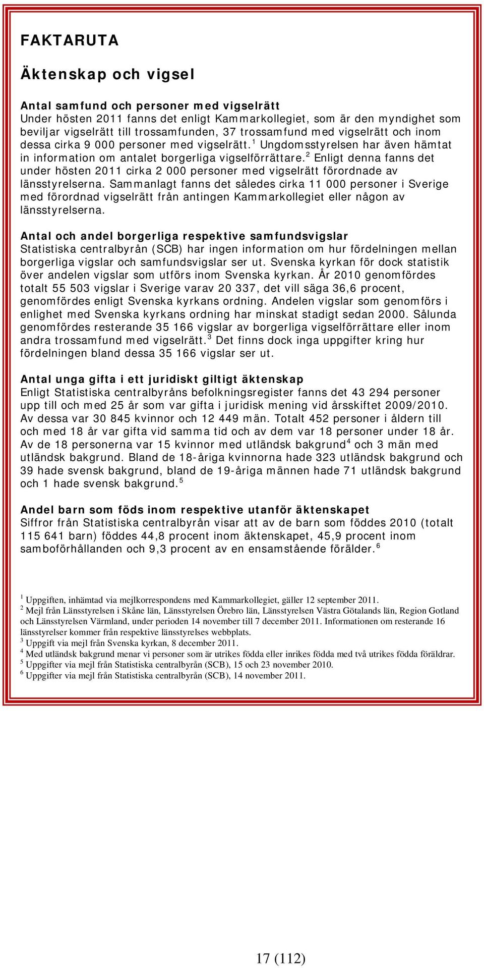 2 Enligt denna fanns det under hösten 2011 cirka 2 000 personer med vigselrätt förordnade av länsstyrelserna.