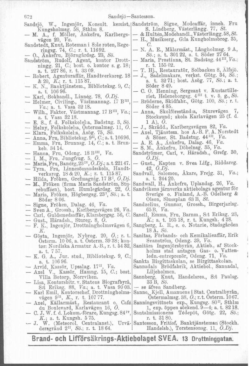 - N. A. E., Målarrnäst., Langholmsg. 9 A, - O., Änkefru, Björngårdsg. 23, So. So. ; a. t. 301 22, a. t. Söder 27 64. Sandström, Rudolf, Agent, kontor Drott- - Naria, Prostinna, St. Badstng. 44111,Va.